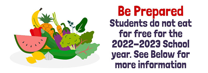 Be Prepared, students do not eat for free for the 2022-2023 school year. See below for more information.